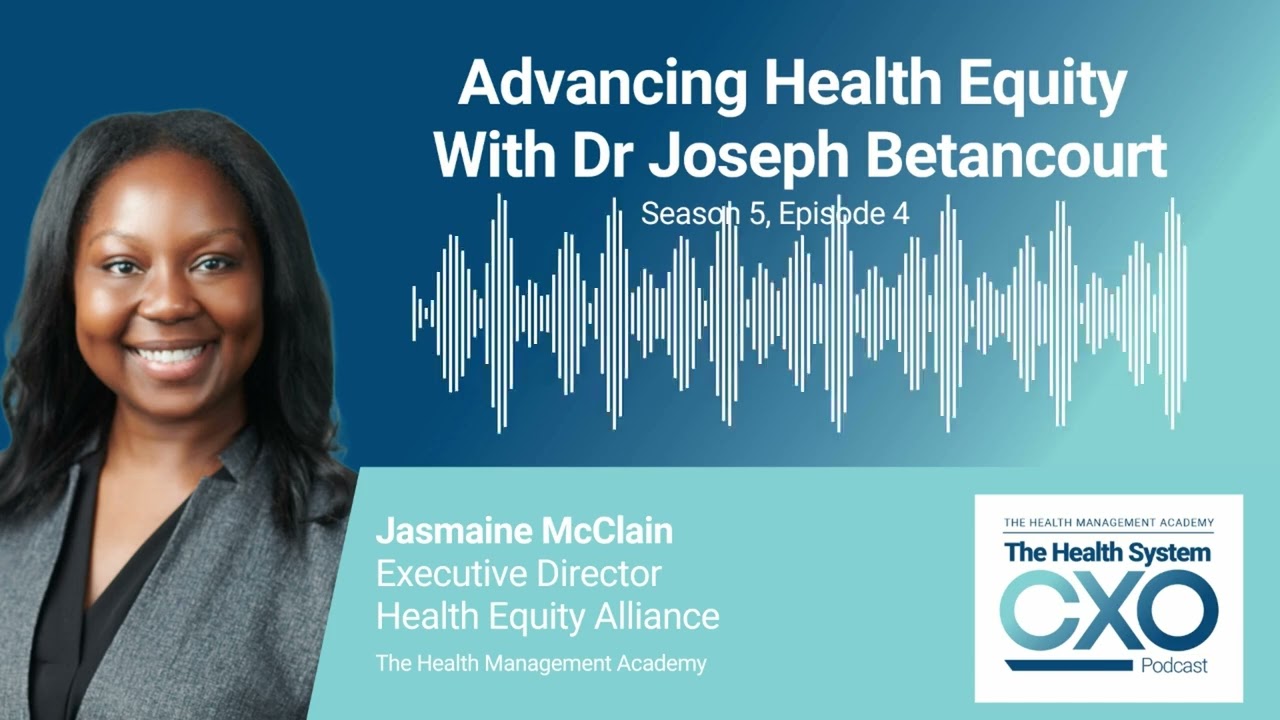 Advancing Health Equity With Dr. Joseph Betancourt [The Health System CXO Podcast S5, E4]