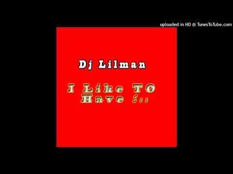 DJ LILMAN - I Like To Have Sex (Dirty version)