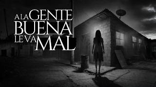 A LOS BUENOS SIEMPRE LES VA MAL (RELATO DE TERROR REAL)