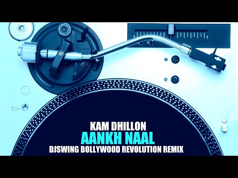 Kam Dhillon - Aankh Naal (DJSWING BOLLYWOOD REVOLUTION REMIX)