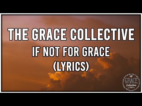 The Grace Collective - If Not For Grace (Lyrics)