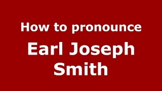 How to pronounce Earl Joseph Smith