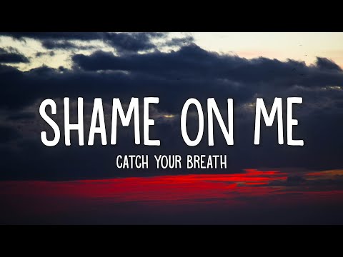 Catch Your Breath - Shame On Me (Lyrics)