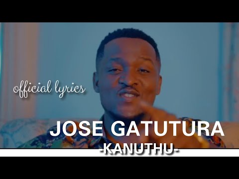 JOSE GATUTURA - KANUTHU OFFICIAL LYRICS © 2023