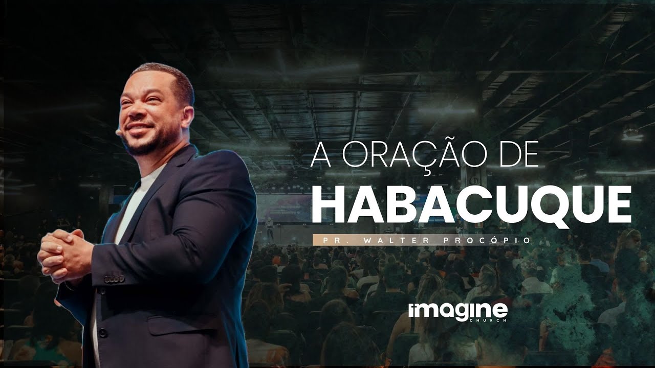 A oração de Habacuque | Pr. Walter Procópio | Imagine Church