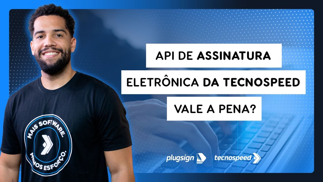API de Assinatura Eletrônica da TecnoSpeed: Vale a Pena Integrar?