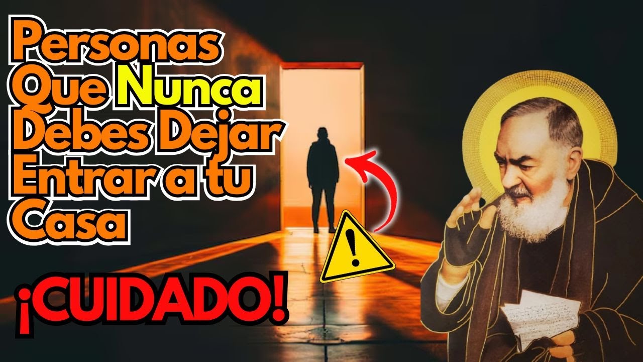 Padre Pío te dice 3 Personas Que Nunca Deben Entrar a Tu Hogar, ¡Protege Tu Familia!