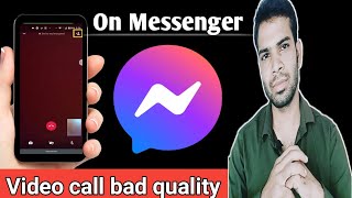 messenger video call in bad quality | very low quality messenger video call
