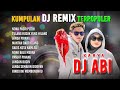 KUMPULAN DJ FULL BASS DJ ABI TERPOPULER REMIX ENAK DIDENGAR