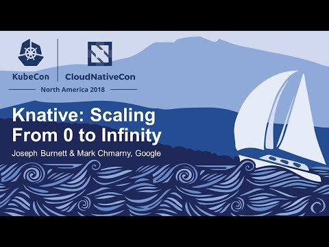Knative: Scaling From 0 to Infinity - Joseph Burnett & Mark Chmarny, Google