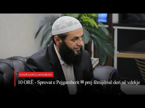 10 ORË - Sprovat e Pejgamberit ﷺ prej fëmijërisë deri në vdekje | Hoxhë Sadullah Bajrami