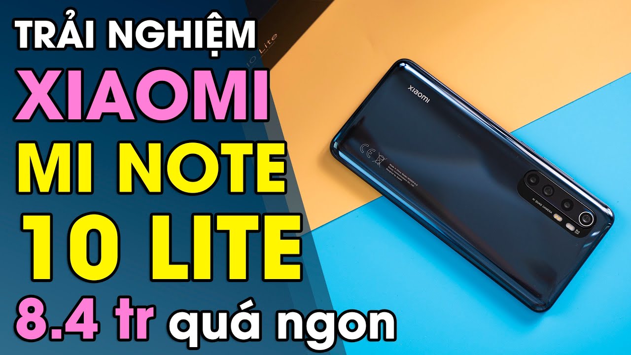 Trải nghiệm Xiaomi Mi Note 10 Lite: 8.4 triệu quá ngon rồi