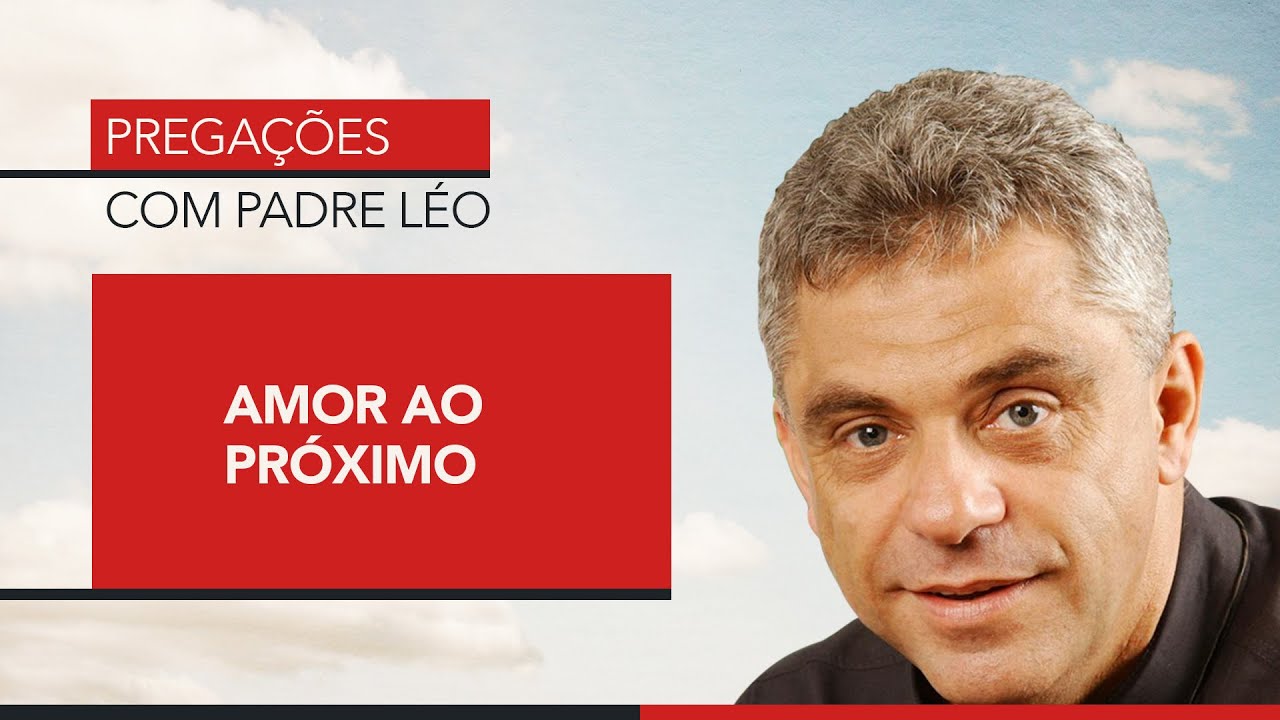Pregação Padre Léo - Amor ao Próximo