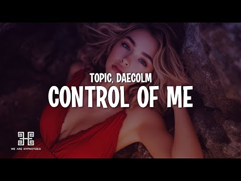 Topic & Daecolm - Control Of Me (Lyrics)
