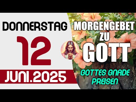 MORGENGEBET zu GOTT | Donnerstag, der 12. Juni 2025 - Gottes Gnade preisen