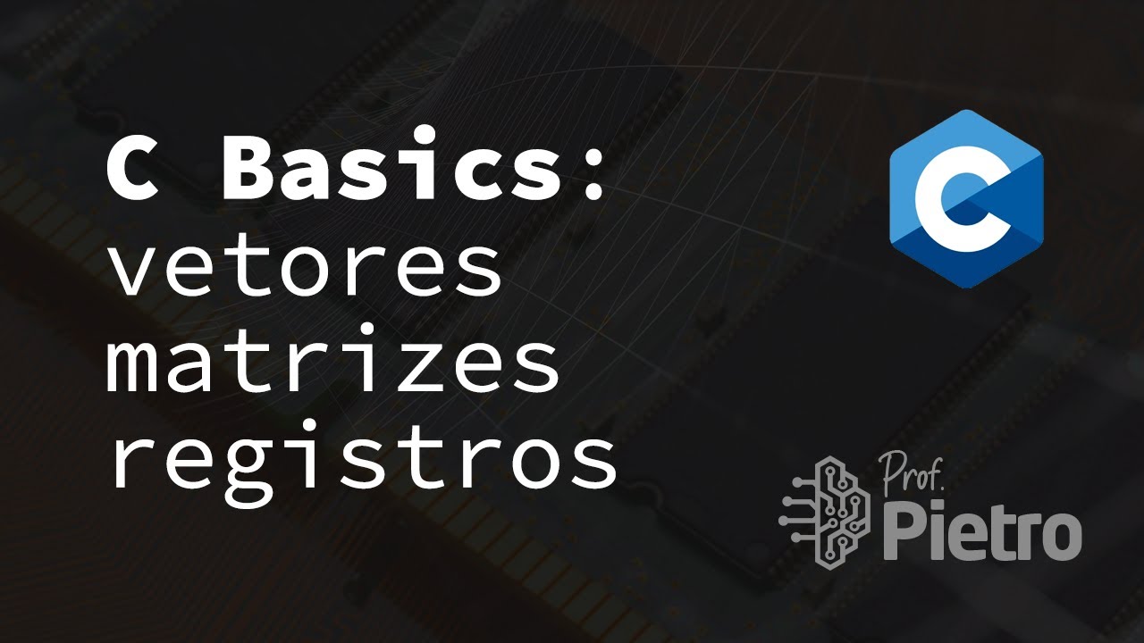 C Basics #004: vetores, matrizes e registros (structs) em linguagem C (2021)