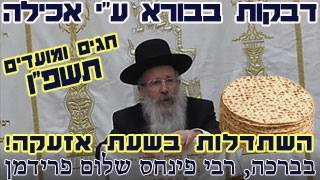 חג פסח תשפו-הרב פינחס שלום פרידמן-דבקות בבורא ע"י אכילה. השתדלות בשעת אזעקה