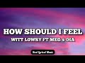 Witt Lowry How Should I Feel Lyrics