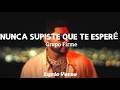 Grupo Firme-Nunca Supiste Que Te Esperé (Lyrics)