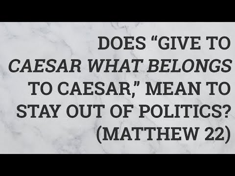 Does “Give to Caesar What Belongs to Caesar,” Mean to Stay Out of Politics? (Matthew 22)