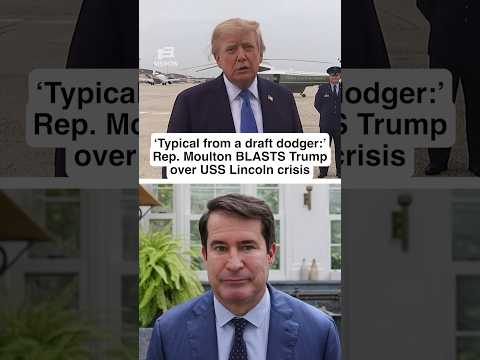 ‘Typical from a draft dodger:’ Rep. Moulton BLASTS Trump over USS Lincoln crisis
