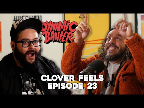 Cloverfeels - Episode 23 | Dynamic Banter 345