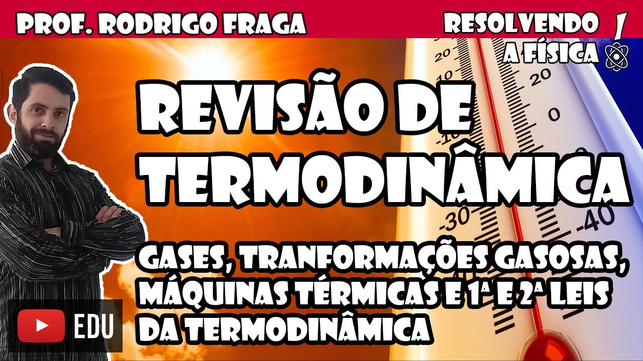 Revisão de Termodinâmica - Gases, Transformações, Máquinas Térmicas e Leis (Prof. Rodrigo Fraga)