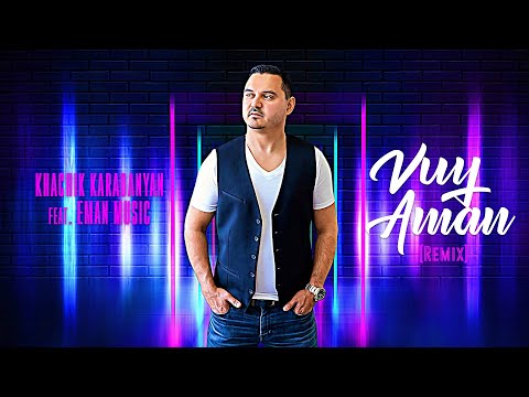 Khachik Karadanyan feat. Eman Music - Vuy Aman (Remix)