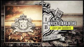 While I Breathe - Last Say Goodbye