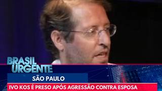 Empresário Ivo Kos é preso após agredir ex-esposa em SP | Brasil Urgente