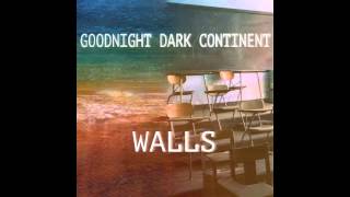 Goodnight Dark Continent - Walls + Sea And Be Seen