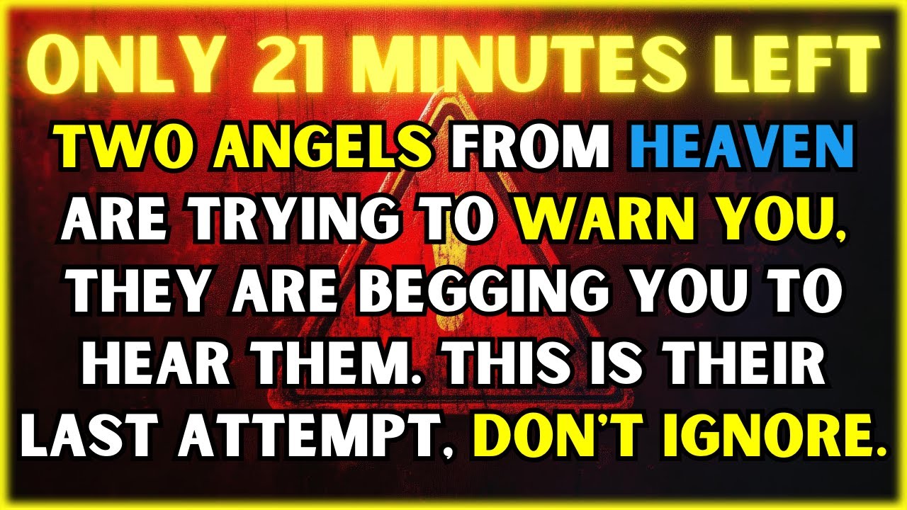 GOD WARNS ⚠️ YOU ONLY HAVE 21 MINUTES  TWO ANGELS SENT FROM HEAVEN ARE PLEADING WITH YOU..