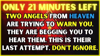 GOD WARNS ⚠️ YOU ONLY HAVE 21 MINUTES  TWO ANGELS SENT FROM HEAVEN ARE PLEADING WITH YOU..