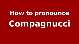 How to pronounce Compagnucci