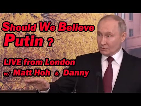Should We Believe Putin? LIVE from London w/ Matt Hoh & Danny