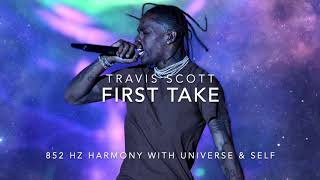 Travis Scott - first take [852 Hz Harmony with Universe &amp; Self]