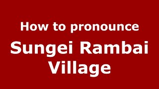 How to pronounce Sungei Rambai Village