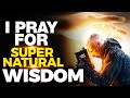 A Powerful Prayer For Wisdom Knowledge And Understanding