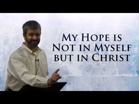 My Hope is Not in Myself but in Christ - Paul Washer