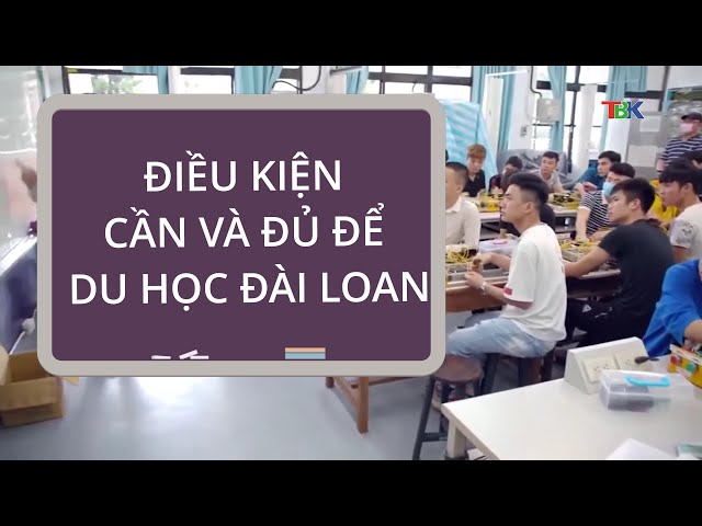 Điều kiện cần và đủ để du học Đài Loan-TBK Đài TH Bắc Kạn