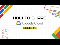 How To Transfer Credits From One Account To Another Share Your Google Cloud Credits