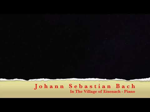Johann Sebastian Bach - In The Village of Eisenach - Piano
