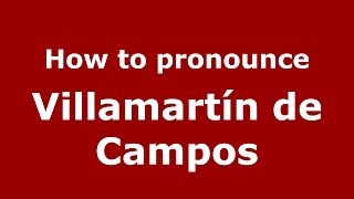 How to pronounce Villamartín De Campos