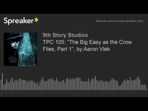 TPC 105: “The Big Easy as the Crow Flies, Part 1”, by Aaron Vlek
