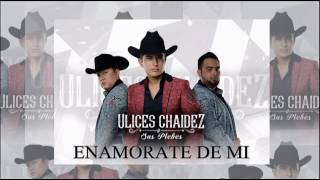 Enamorate de mi ulices chaidez!♡