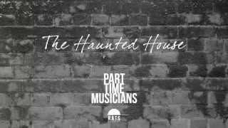 Part Time Musicians - The Haunted House [Official Audio With Lyrics]