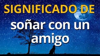 Qué significa soñar con un amigo 💤 Interpretación de los Sueños