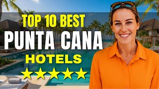 Top 10 Best Resorts in Punta Cana, Dominican Republic