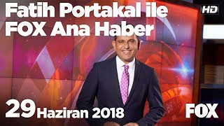 29 Haziran 2018 Fatih Portakal ile FOX Ana Haber
