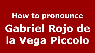 How to pronounce Gabriel Rojo De La Vega Piccolo